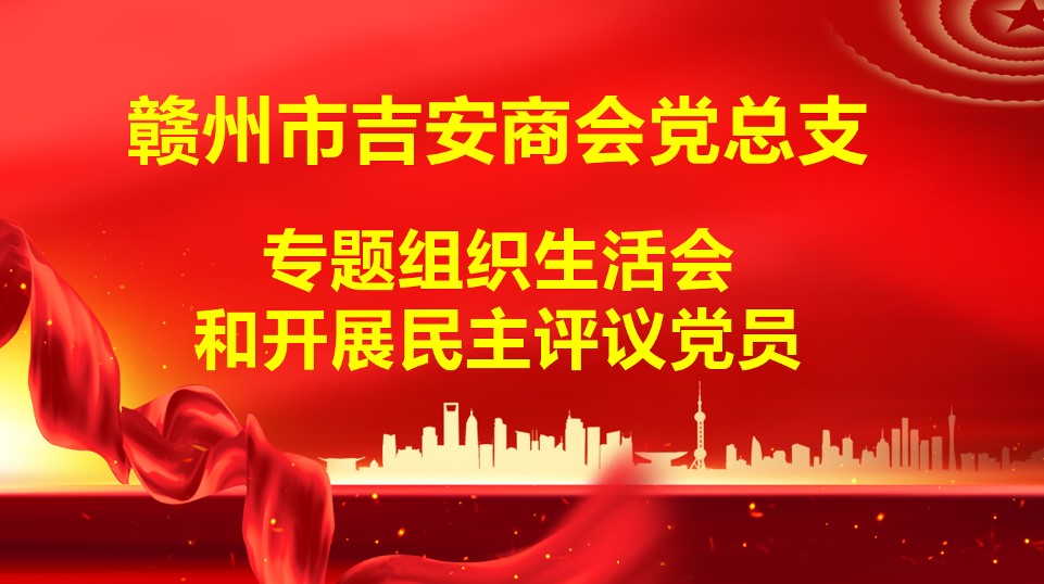 2024年贛州吉安商會黨總支組織生活會在能源支部召開